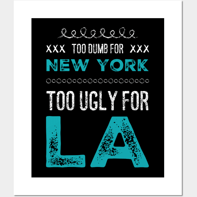 Too dumb for New York Too ugly for Los Angeles funny sayings Wall Art by BoogieCreates